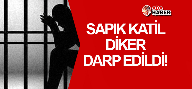 Sapık Katil Diker, Cezaevi'nde darp edildi!