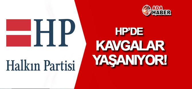 HP'de kavgalar yaşanıyor!