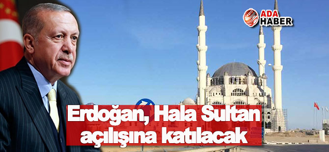 erdogan hala sultan camii acilisina katilacak