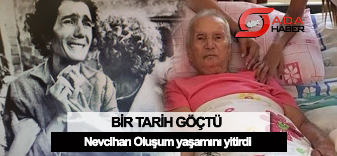Bir tarih göçtü: Nevcihan Oluşum yaşamını yitirdi