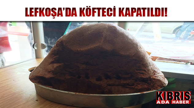 Lefkoşa’daki çiğ köfteci kapatıldı!