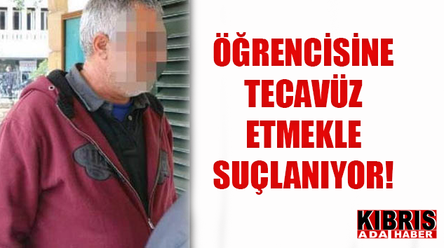 ogrencisine-tecavuz-etmekle-suclaniyor
